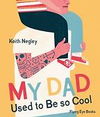 Best Books About Dads - My Dad Used To Be So Cool by Keith Negley Best Books About Dads - My Dad Used To Be So Cool by Keith Negley