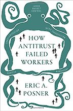 The best books on Antitrust - How Antitrust Failed Workers by Eric A. Posner The best books on Antitrust - How Antitrust Failed Workers by Eric A. Posner