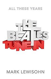 The Beatles: All These Years — Volume 1 Tune In by Mark Lewisohn The Beatles: All These Years — Volume 1 Tune In by Mark Lewisohn