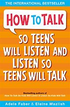 How to Talk So Teens Will Listen and Listen So Teens Will Talk by Adele Faber & Elaine Mazlish