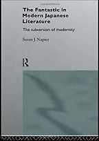 The Fantastic in Modern Japanese Literature: The Subversion of Modernity by Susan J Napier The Fantastic in Modern Japanese Literature: The Subversion of Modernity by Susan J Napier
