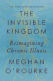 Five of the Best Self-Help Books of 2022 - The Invisible Kingdom: Reimagining Chronic Illness by Meghan O'Rourke Five of the Best Self-Help Books of 2022 - The Invisible Kingdom: Reimagining Chronic Illness by Meghan O'Rourke