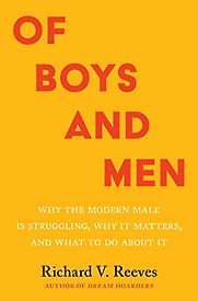 Of Boys and Men: Why the Modern Male Is Struggling, Why It Matters, and What to Do about It by Richard V Reeves Of Boys and Men: Why the Modern Male Is Struggling, Why It Matters, and What to Do about It by Richard V Reeves