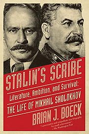 Stalin's Scribe: Literature, Ambition, and Survival, the Life of Mikhail Sholokhov by Brian Boeck Stalin's Scribe: Literature, Ambition, and Survival, the Life of Mikhail Sholokhov by Brian Boeck
