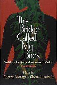 The best books on Patriarchy - This Bridge Called My Back, Fourth Edition: Writings by Radical Women of Color by Cherríe Moraga and Gloria Anzaldúa (editors)