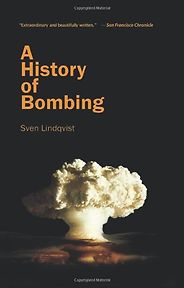 Unusual Histories - A History of Bombing by Sven Lindqvist Unusual Histories - A History of Bombing by Sven Lindqvist