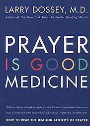 Prayer is Good Medicine by Larry Dossey Prayer is Good Medicine by Larry Dossey