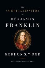 The best books on Benjamin Franklin - The Americanization of Benjamin Franklin by Gordon S. Wood