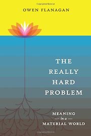 The Really Hard Problem by Owen Flanagan The Really Hard Problem by Owen Flanagan