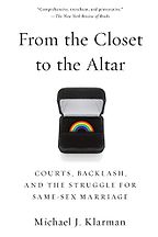 From the Closet to the Altar: Courts, Backlash, And The Struggle For Same-Sex Marriage by Michael Klarman From the Closet to the Altar: Courts, Backlash, And The Struggle For Same-Sex Marriage by Michael Klarman