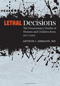 Arthur Ammann recommends the best books on the HIV/Aids Plague - Lethal Decisions: The Unnecessary Deaths of Women and Children from HIV/AIDS by Arthur Ammann