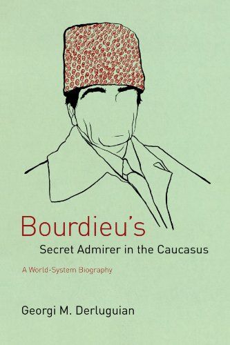 Bourdieu’s Secret Admirer in the Caucasus by Georgi M Derluguian