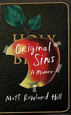Original Sins: A Memoir by Matt Rowland Hill Original Sins: A Memoir by Matt Rowland Hill
