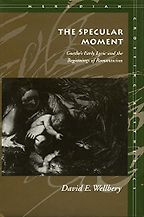 The Specular Moment: Goethe’s Early Lyric and the Beginnings of Romanticism by David E. Wellbery The Specular Moment: Goethe’s Early Lyric and the Beginnings of Romanticism by David E. Wellbery