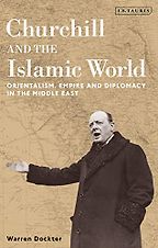 The best books on Winston Churchill - Churchill and the Islamic World: Orientalism, Empire and Diplomacy in the Middle East by Warren Dockter