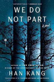 We Do Not Part by Han Kang, translated by e. yaewon and Paige Aniyah Morris We Do Not Part by Han Kang, translated by e. yaewon and Paige Aniyah Morris