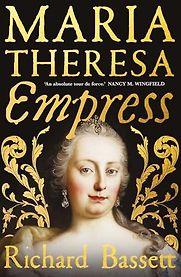 Maria Theresa: Empress by Richard Bassett Maria Theresa: Empress by Richard Bassett