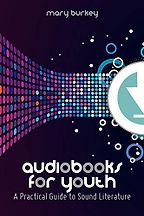 Audiobooks for Youth: A Practical Guide to Sound Literature by Mary Burkey Audiobooks for Youth: A Practical Guide to Sound Literature by Mary Burkey