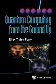 The Best Quantum Computing Books - Quantum Computing From The Ground Up by Riley Tipton Perry The Best Quantum Computing Books - Quantum Computing From The Ground Up by Riley Tipton Perry