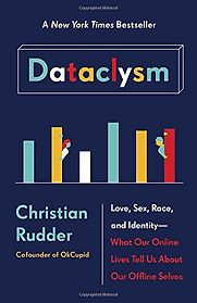 Dataclysm: Love, Sex, Race, and Identity — What Our Online Lives Tell Us about Our Offline Selves by Christian Rudder Dataclysm: Love, Sex, Race, and Identity — What Our Online Lives Tell Us about Our Offline Selves by Christian Rudder