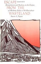 Escape from the Wasteland: Romanticism and Realism in the Fiction of Mishima Yukio and Oe Kenzaburo by Susan J Napier Escape from the Wasteland: Romanticism and Realism in the Fiction of Mishima Yukio and Oe Kenzaburo by Susan J Napier