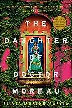 The Daughter of Doctor Moreau by Silvia Moreno-Garcia The Daughter of Doctor Moreau by Silvia Moreno-Garcia