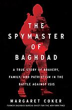 The Spymaster of Baghdad: The Untold Story of the Elite Intelligence Cell that Turned the Tide against ISIS by Margaret Coker The Spymaster of Baghdad: The Untold Story of the Elite Intelligence Cell that Turned the Tide against ISIS by Margaret Coker