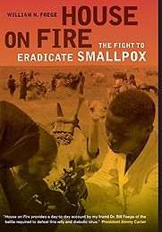 House on Fire: The Fight to Eradicate Smallpox by William H Foege House on Fire: The Fight to Eradicate Smallpox by William H Foege