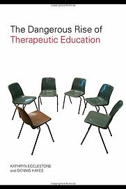 The Dangerous Rise of Therapeutic Education by Kathryn Ecclestone and Dennis Hayes The Dangerous Rise of Therapeutic Education by Kathryn Ecclestone and Dennis Hayes