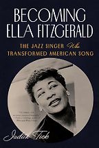 The Best Music Biographies - Becoming Ella Fitzgerald: The Jazz Singer Who Transformed American Song by Judith Tick