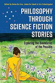 Philosophy through Science Fiction Stories: Exploring the Boundaries of the Possible by Helen De Cruz, Johan De Smedt and Eric Schwitzgebel (editors) Philosophy through Science Fiction Stories: Exploring the Boundaries of the Possible by Helen De Cruz, Johan De Smedt and Eric Schwitzgebel (editors)