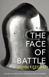 The best books on Battles - The Face Of Battle: A Study of Agincourt, Waterloo and the Somme by John Keegan The best books on Battles - The Face Of Battle: A Study of Agincourt, Waterloo and the Somme by John Keegan