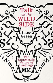 Editors’ Picks: Favourite Nonfiction of 2018 - Talk on the Wild Side: The Untameable Nature of Language by Lane Greene Editors’ Picks: Favourite Nonfiction of 2018 - Talk on the Wild Side: The Untameable Nature of Language by Lane Greene