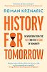 History for Tomorrow: Inspiration from the Past for the Future of Humanity by Roman Krznaric