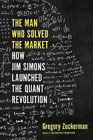 The Man Who Solved the Market: How Jim Simons Launched the Quant Revolution by Gregory Zuckerman The Man Who Solved the Market: How Jim Simons Launched the Quant Revolution by Gregory Zuckerman