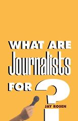 The best books on Journalism in the Internet Age - What Are Journalists For? by Jay Rosen