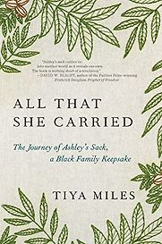 All That She Carried: The Journey of Ashley's Sack, a Black Family Keepsake by Tiya Miles All That She Carried: The Journey of Ashley's Sack, a Black Family Keepsake by Tiya Miles