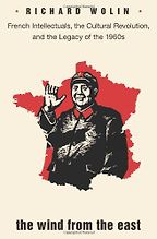The Wind from the East: French Intellectuals, the Cultural Revolution, and the Legacy of the 1960s by Richard Wolin The Wind from the East: French Intellectuals, the Cultural Revolution, and the Legacy of the 1960s by Richard Wolin