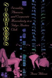 The best books on Japan - Nightwork: Sexuality, Pleasure and Corporate Masculinity in a Tokyo Hostess Club by Anne Allison