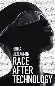 Race After Technology: Abolitionist Tools for the New Jim Code by Ruha Benjamin Race After Technology: Abolitionist Tools for the New Jim Code by Ruha Benjamin