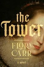 Popular Fiction Highlights of Spring 2024 - The Tower: A Novel by Flora Carr