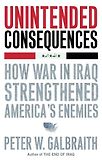 Unintended Consequences: How War in Iraq Strengthened America's Enemies by Peter W. Galbraith