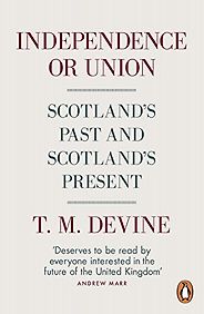 The best books on Scottish Nationalism - Independence or Union: Scotland’s Past and Scotland’s Present by Tom Devine The best books on Scottish Nationalism - Independence or Union: Scotland’s Past and Scotland’s Present by Tom Devine