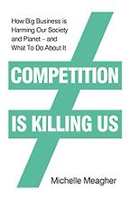 The best books on Antitrust - Competition is Killing Us: How Big Business is Harming Our Society and Planet by Michelle Meagher