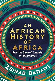 An African History of Africa: From the Dawn of Humanity to Independence by Zeinab Badawi An African History of Africa: From the Dawn of Humanity to Independence by Zeinab Badawi