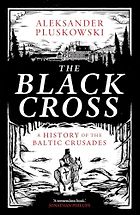 The best books on Medieval Europe - The Black Cross: A History of the Baltic Crusades by Aleksander Pluskowski
