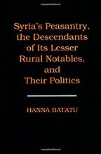 The best books on Syria - Syria's Peasantry, the Descendants of Its Lesser Rural Notables, and Their Politics by Hanna Batatu The best books on Syria - Syria's Peasantry, the Descendants of Its Lesser Rural Notables, and Their Politics by Hanna Batatu