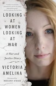 Looking at Women Looking at War: A War and Justice Diary by Victoria Amelina Looking at Women Looking at War: A War and Justice Diary by Victoria Amelina