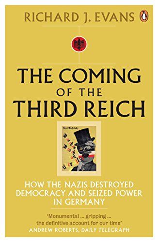 The Coming of the Third Reich: How the Nazis Destroyed Democracy and Seized Power in Germany by Richard Evans