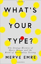 What’s Your Type?: The Strange History of Myers-Briggs and the Birth of Personality Testing by Merve Emre What’s Your Type?: The Strange History of Myers-Briggs and the Birth of Personality Testing by Merve Emre